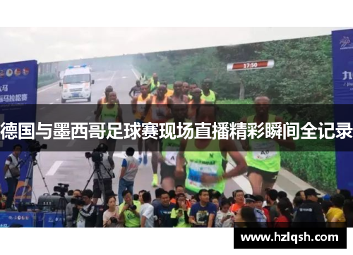 德国与墨西哥足球赛现场直播精彩瞬间全记录